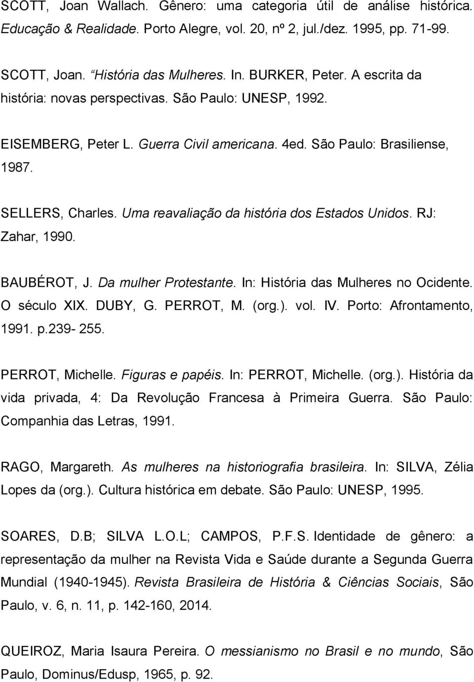 Uma reavaliação da história dos Estados Unidos. RJ: Zahar, 1990. BAUBÉROT, J. Da mulher Protestante. In: História das Mulheres no Ocidente. O século I. DUBY, G. PERROT, M. (org.). vol. IV.