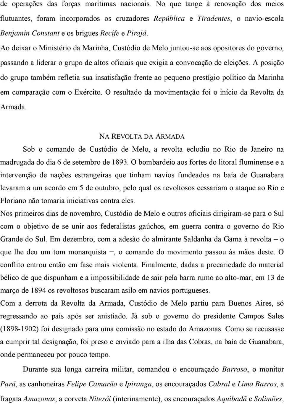 Ao deixar o Ministério da Marinha, Custódio de Melo juntou-se aos opositores do governo, passando a liderar o grupo de altos oficiais que exigia a convocação de eleições.