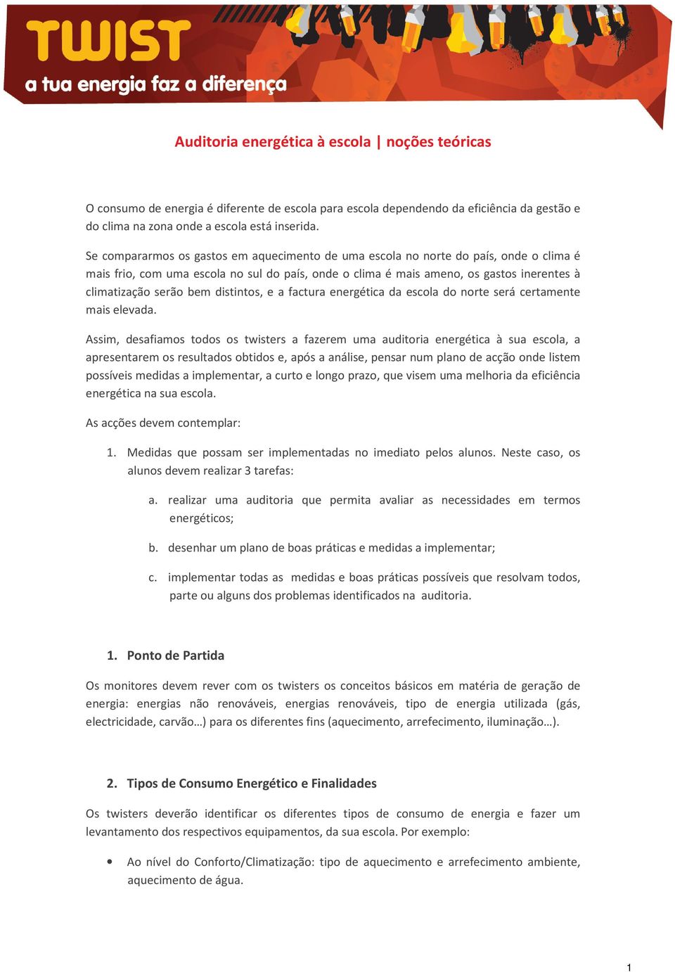 bem distintos, e a factura energética da escola do norte será certamente mais elevada.