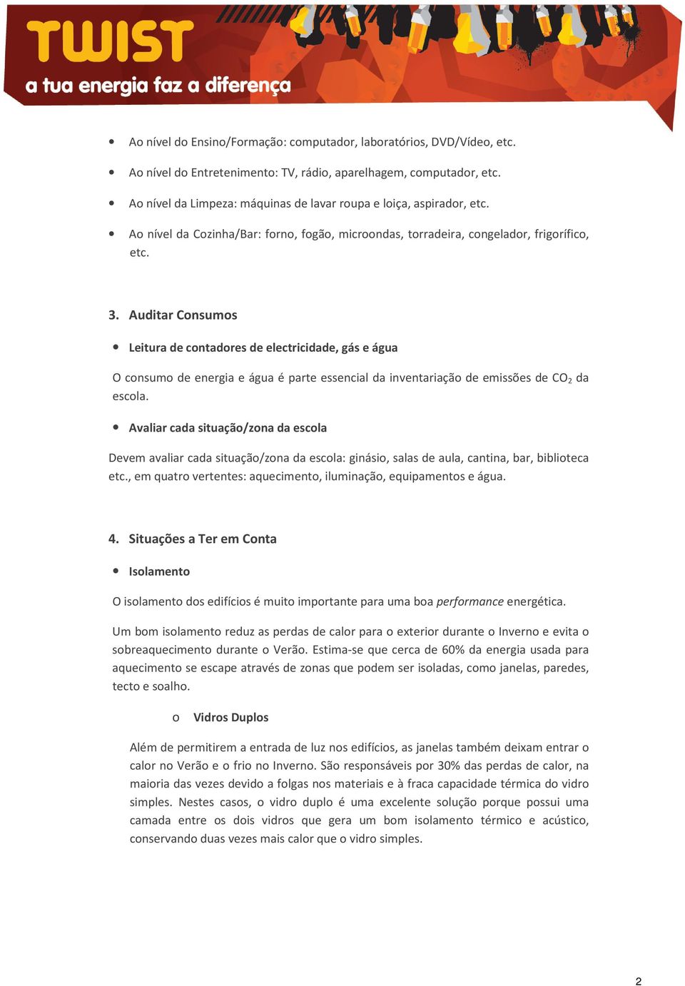 Auditar Consumos Leitura de contadores de electricidade, gás e água O consumo de energia e água é parte essencial da inventariação de emissões de CO 2 da escola.