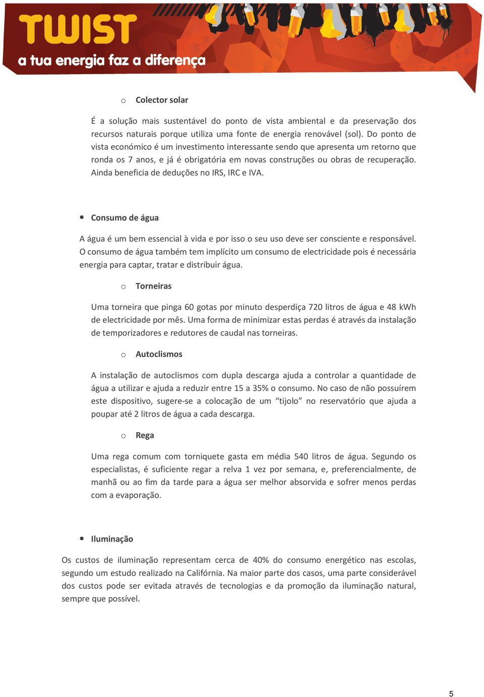 Ainda beneficia de deduções no IRS, IRC e IVA. Consumo de água A água é um bem essencial à vida e por isso o seu uso deve ser consciente e responsável.