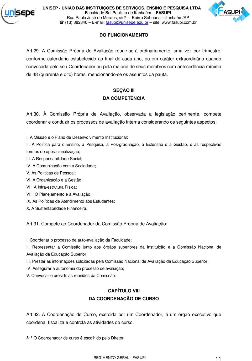 Coordenador ou pela maioria de seus membros com antecedência mínima de 48 (quarenta e oito) horas, mencionando-se os assuntos da pauta. SEÇÃO III DA COMPETÊNCIA Art.30.