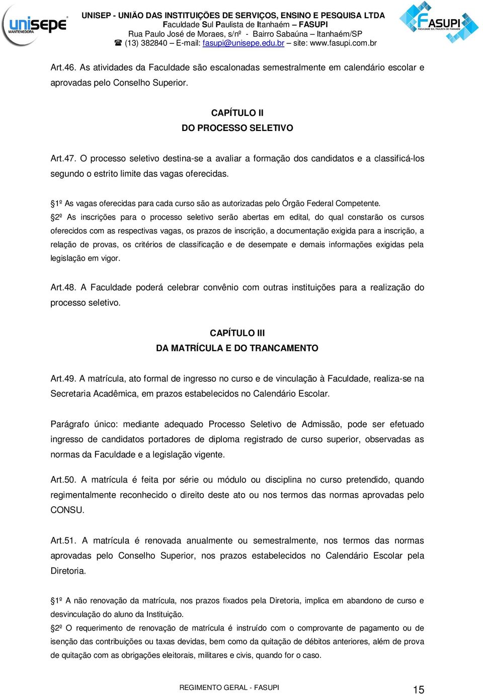 1º As vagas oferecidas para cada curso são as autorizadas pelo Órgão Federal Competente.