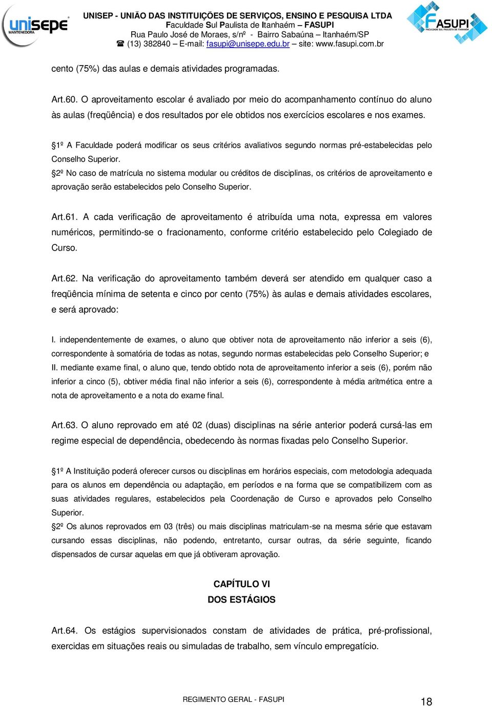 1º A Faculdade poderá modificar os seus critérios avaliativos segundo normas pré-estabelecidas pelo Conselho Superior.