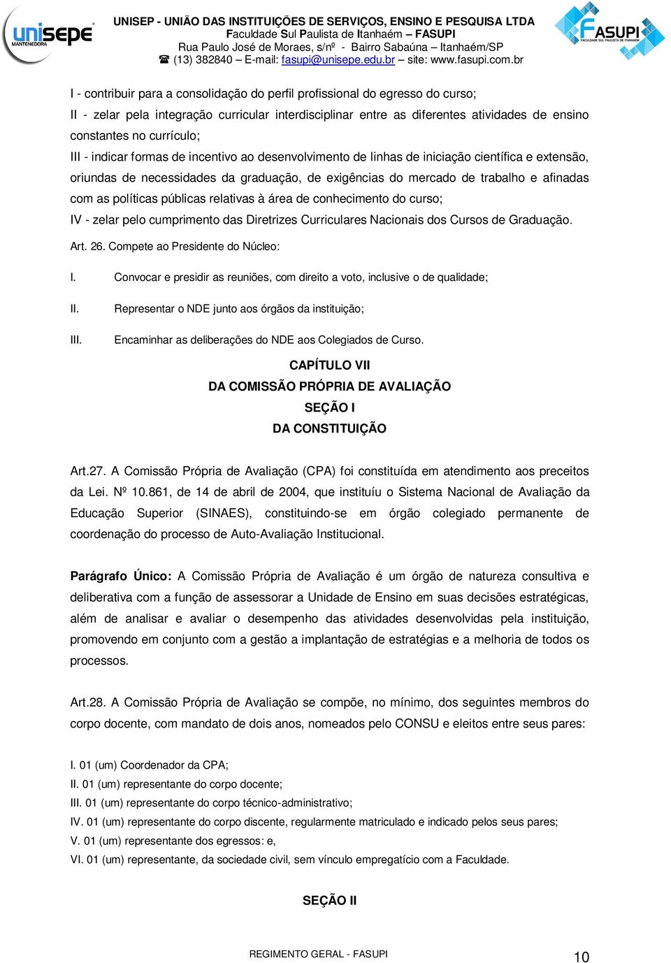 políticas públicas relativas à área de conhecimento do curso; IV - zelar pelo cumprimento das Diretrizes Curriculares Nacionais dos Cursos de Graduação. Art. 26. Compete ao Presidente do Núcleo: I.