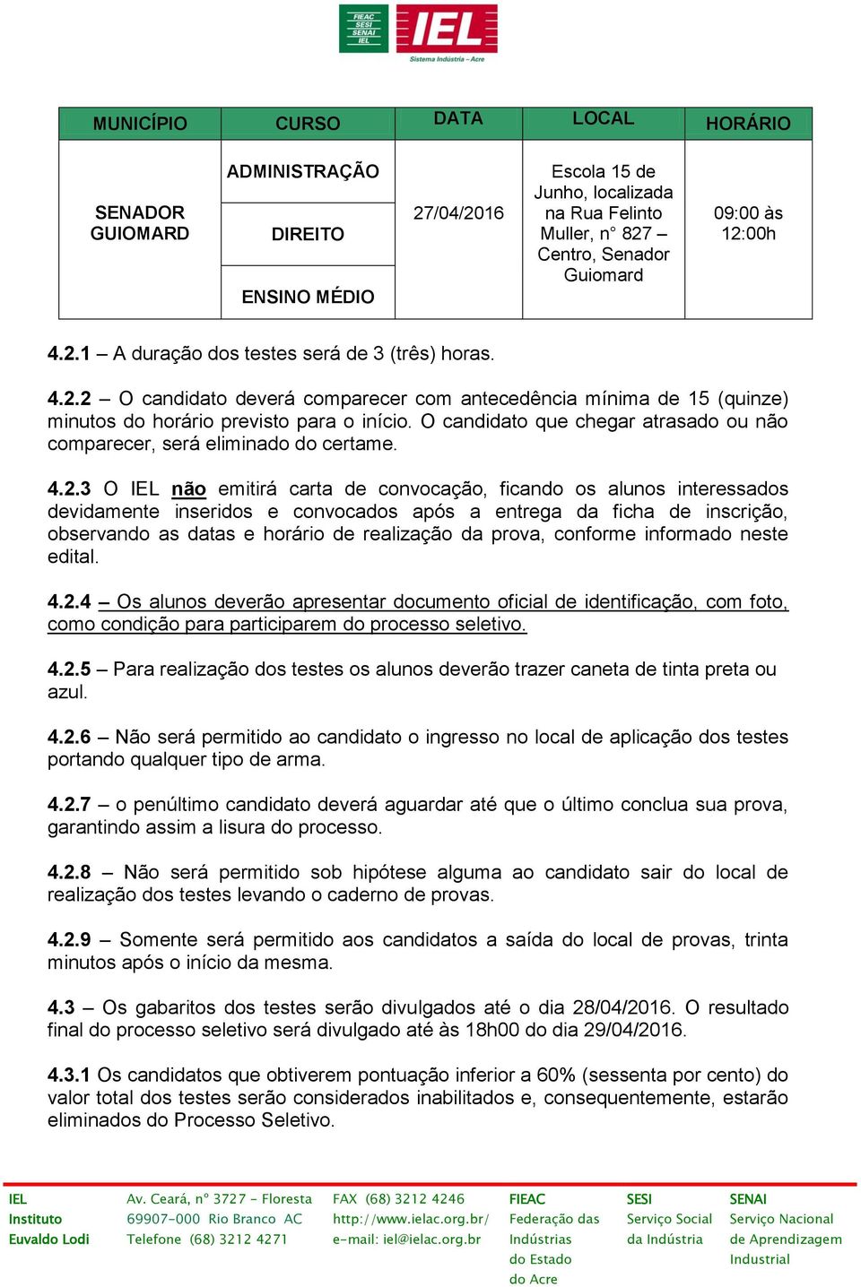 O candidato que chegar atrasado ou não comparecer, será eliminado do certame. 4.2.