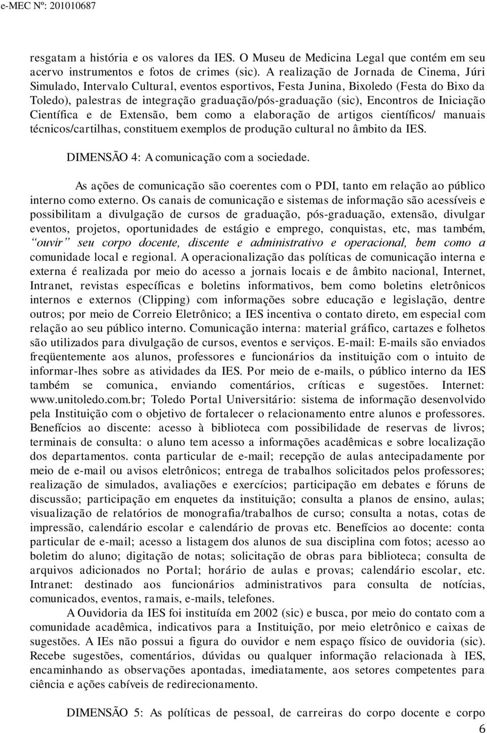 Encontros de Iniciação Científica e de Extensão, bem como a elaboração de artigos científicos/ manuais técnicos/cartilhas, constituem exemplos de produção cultural no âmbito da IES.