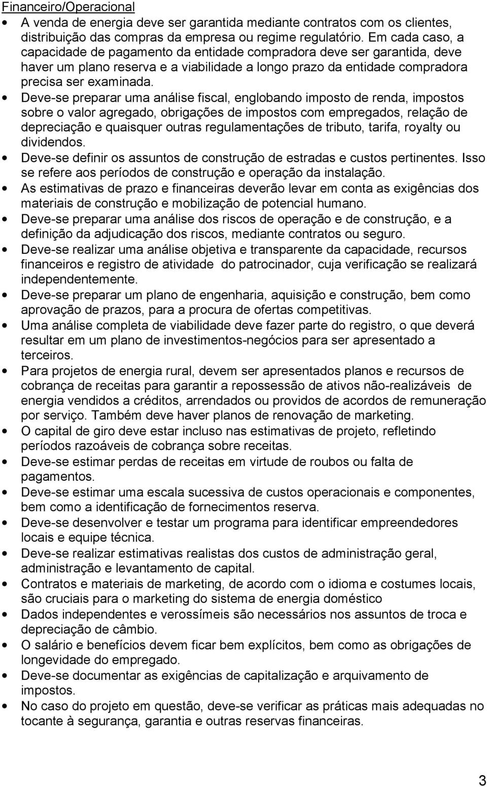 Deve-se preparar uma análise fiscal, englobando imposto de renda, impostos sobre o valor agregado, obrigações de impostos com empregados, relação de depreciação e quaisquer outras regulamentações de