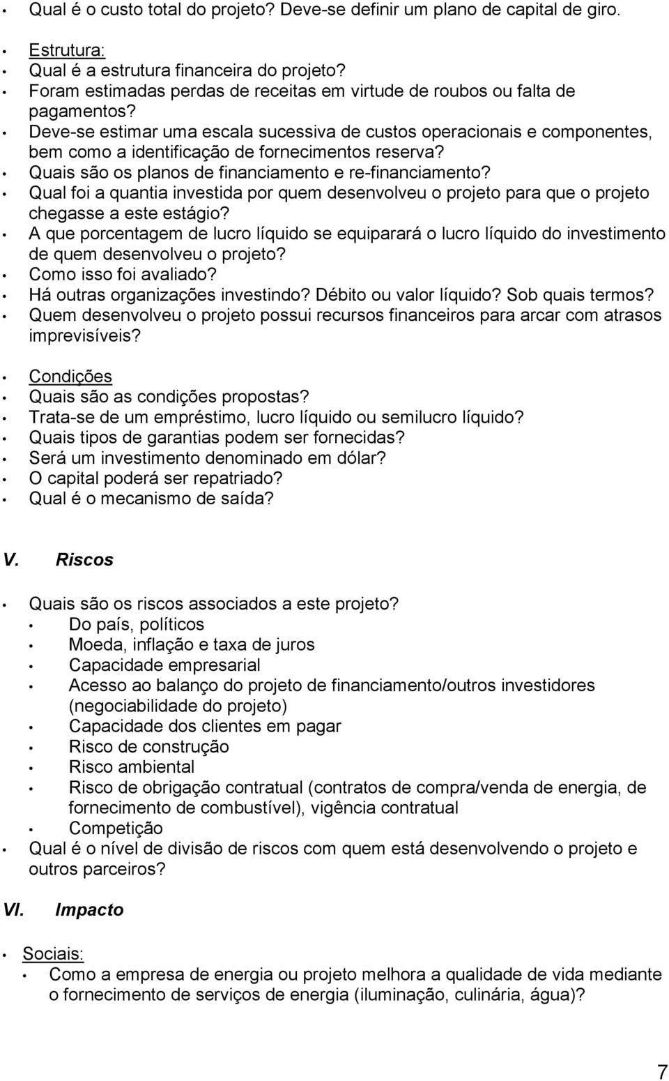 Deve-se estimar uma escala sucessiva de custos operacionais e componentes, bem como a identificação de fornecimentos reserva? Quais são os planos de financiamento e re-financiamento?