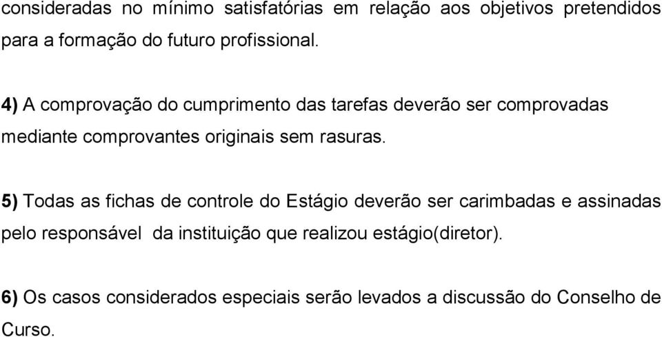 5) Todas as fichas de controle do Estágio deverão ser carimbadas e assinadas pelo responsável da instituição que