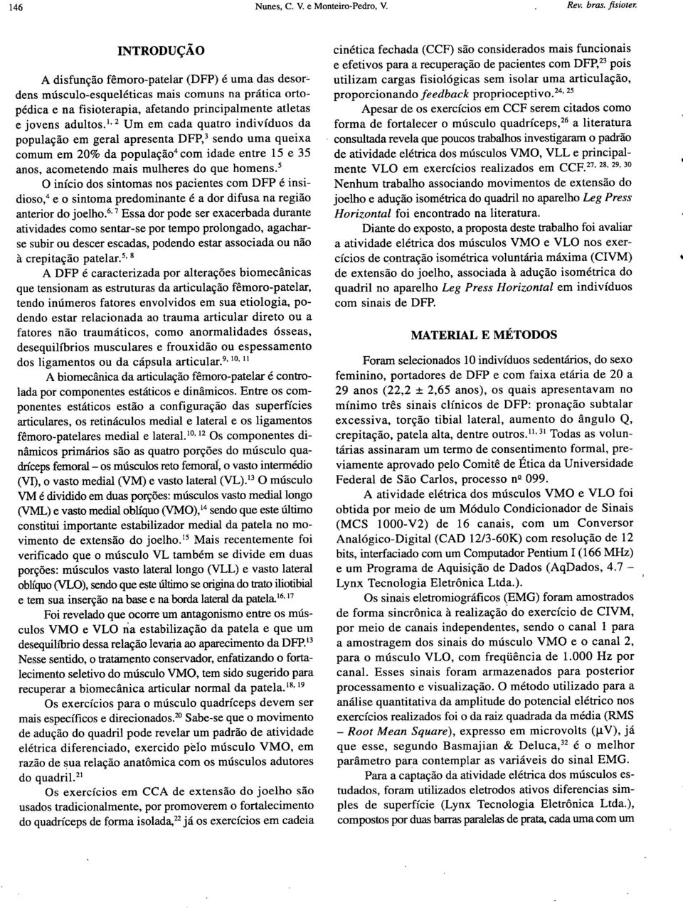 1 2 Um em cada quatro indivíduos da população em geral apresenta DFP, 3 sendo uma queixa comum em 20% da população 4 com idade entre 15 e 35 anos, acometendo mais mulheres do que homens.