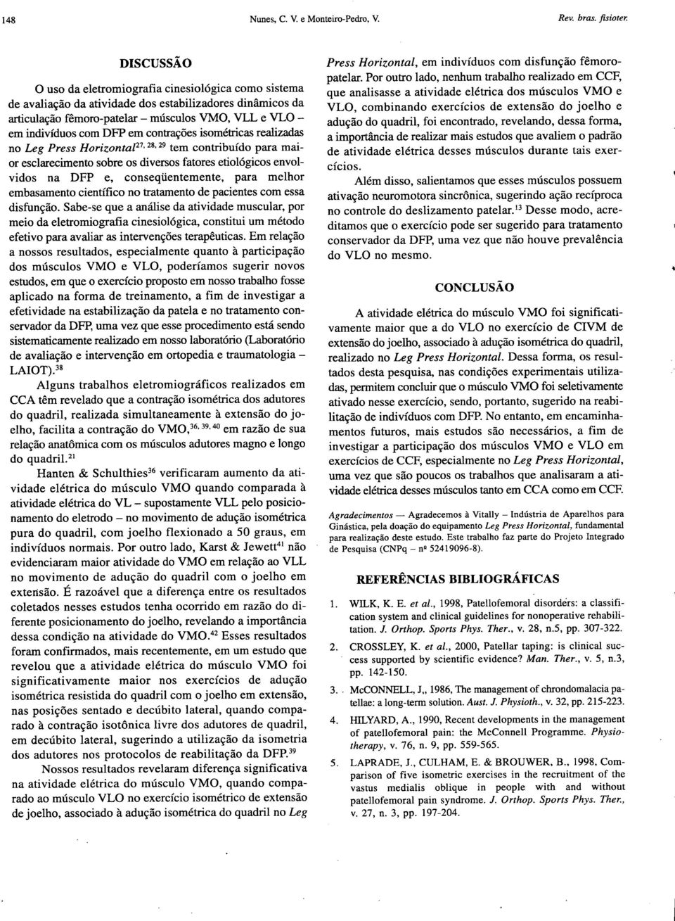 em contrações isométricas realizadas no Leg Press Horizontaz2 7 28 29 tem contribuído para maior esclarecimento sobre os diversos fatores etiológicos envolvidos na DFP e, conseqüentemente, para