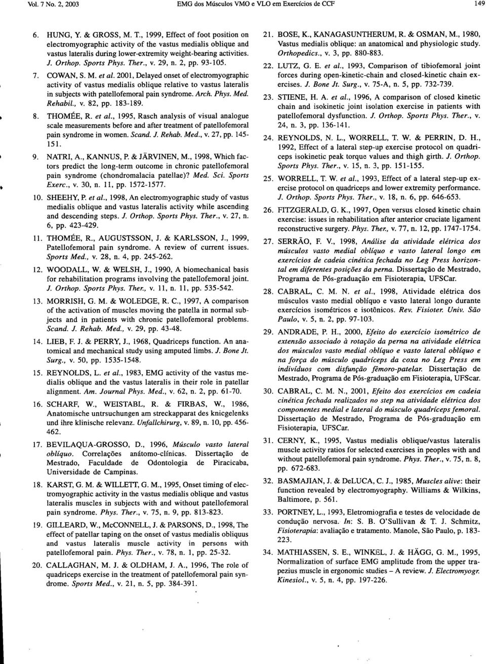 29, n. 2, pp. 93-105. 7. COWAN, S. M. et al. 2001, Delayed onset of e1ectromyographic activity of vastus medialis oblique relative to vastus lateralis in subjects with patellofemoral pain syndrome.