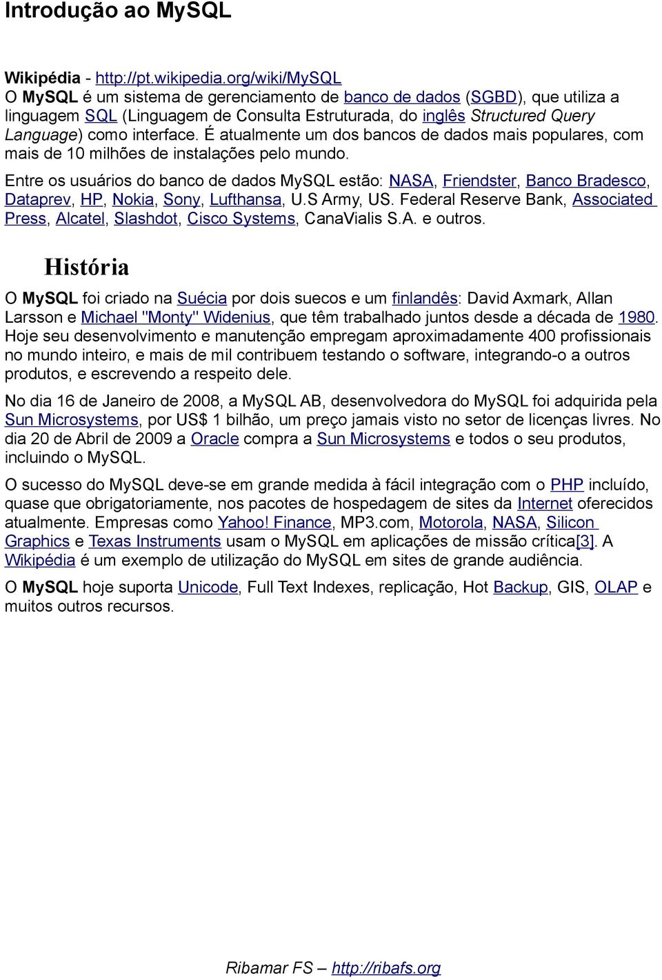 É atualmente um dos bancos de dados mais populares, com mais de 10 milhões de instalações pelo mundo.