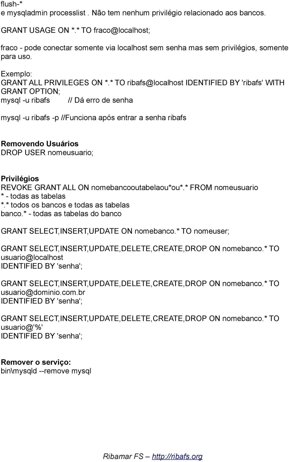 * TO ribafs@localhost IDENTIFIED BY 'ribafs' WITH GRANT OPTION; mysql -u ribafs // Dá erro de senha mysql -u ribafs -p //Funciona após entrar a senha ribafs Removendo Usuários DROP USER nomeusuario;