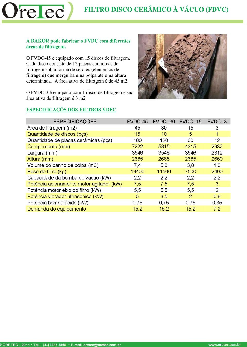 O FVDC-3 é equipado com 1 disco de filtragem e sua área ativa de filtragem é 3 m2.