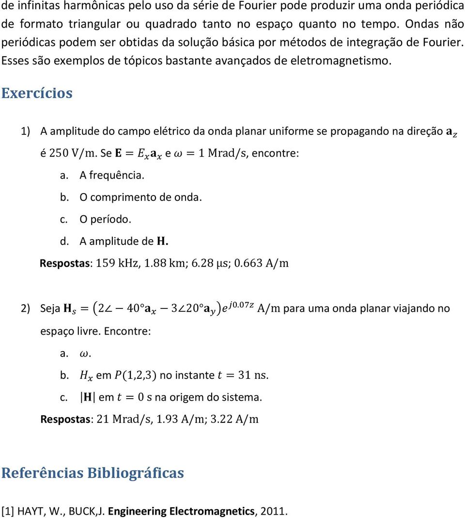 Exercícios 1) A amplitude do campo elétrico da onda planar uniforme se propagando na direção é. Se e, encontre: a. A frequência. b. O comprimento de onda. c. O período. d. A amplitude de.