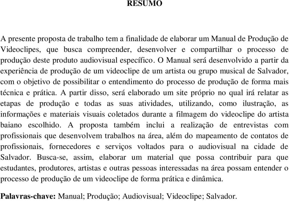 O Manual será desenvolvido a partir da experiência de produção de um videoclipe de um artista ou grupo musical de Salvador, com o objetivo de possibilitar o entendimento do processo de produção de