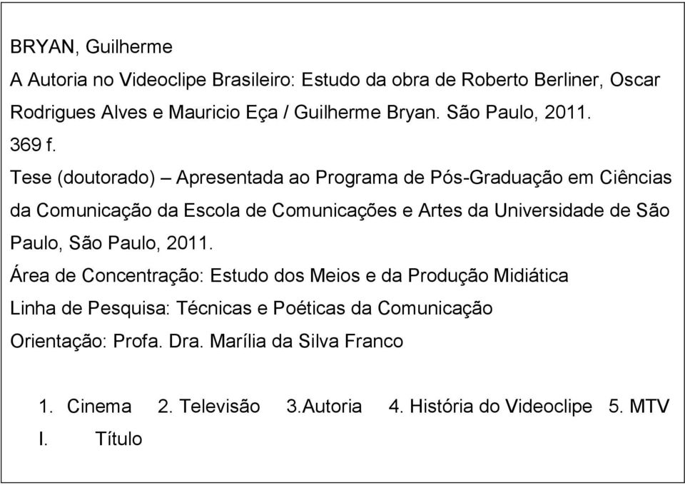 Tese (doutorado) Apresentada ao Programa de Pós-Graduação em Ciências da Comunicação da Escola de Comunicações e Artes da Universidade de São