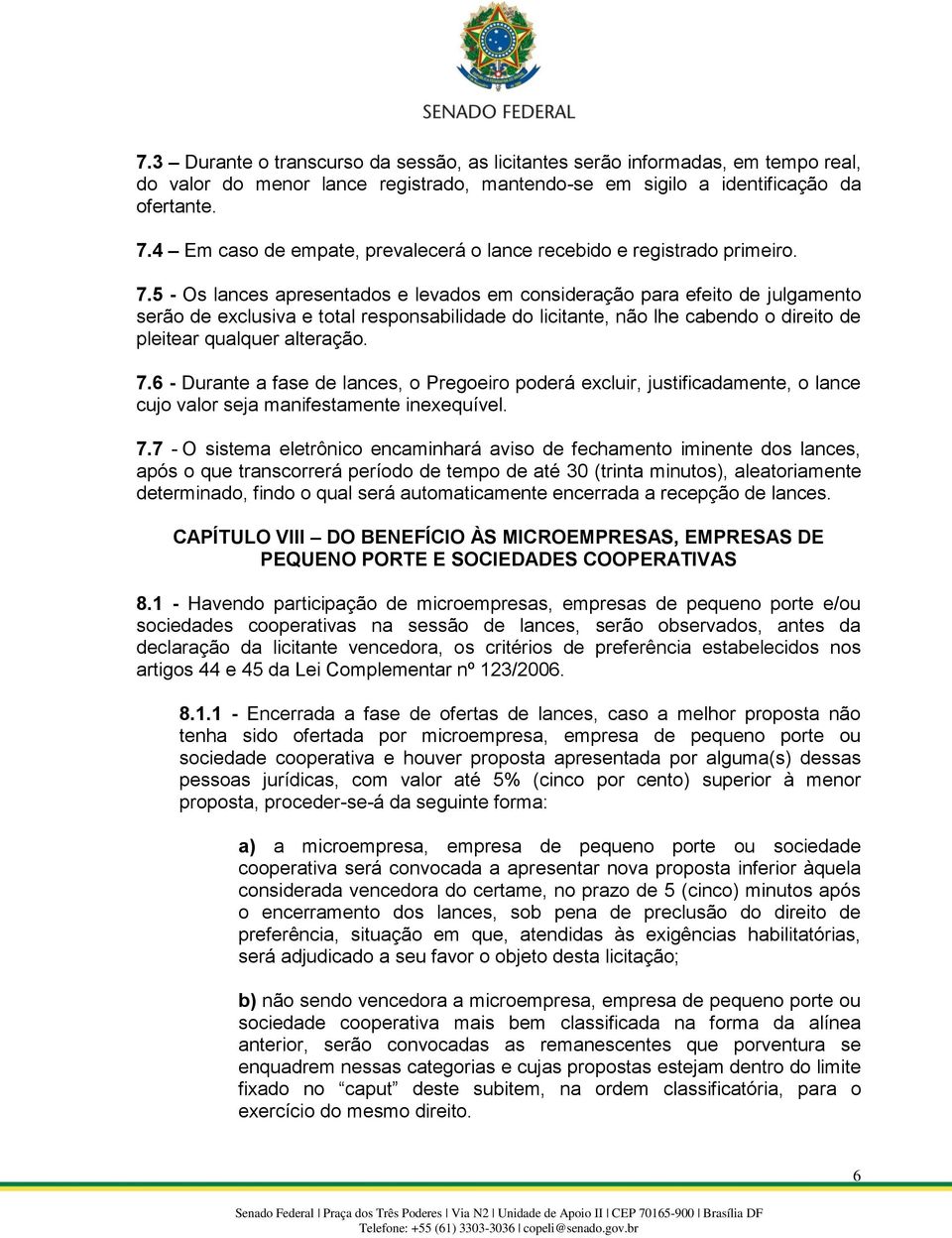 5 - Os lances apresentados e levados em consideração para efeito de julgamento serão de exclusiva e total responsabilidade do licitante, não lhe cabendo o direito de pleitear qualquer alteração. 7.