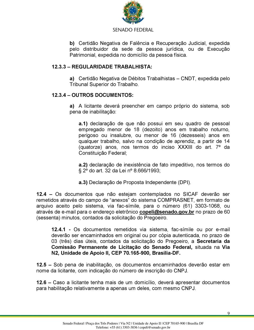 1) declaração de que não possui em seu quadro de pessoal empregado menor de 18 (dezoito) anos em trabalho noturno, perigoso ou insalubre, ou menor de 16 (dezesseis) anos em qualquer trabalho, salvo