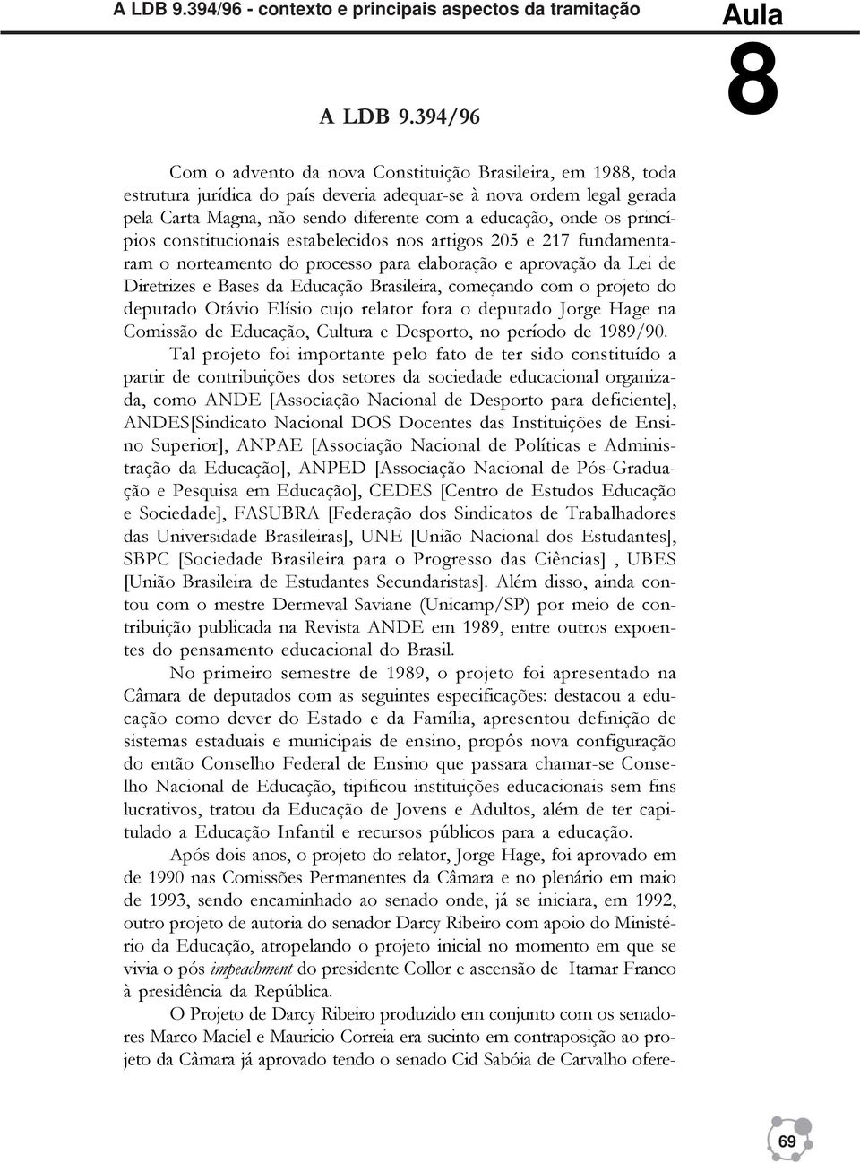 princípios constitucionais estabelecidos nos artigos 205 e 217 fundamentaram o norteamento do processo para elaboração e aprovação da Lei de Diretrizes e Bases da Educação Brasileira, começando com o