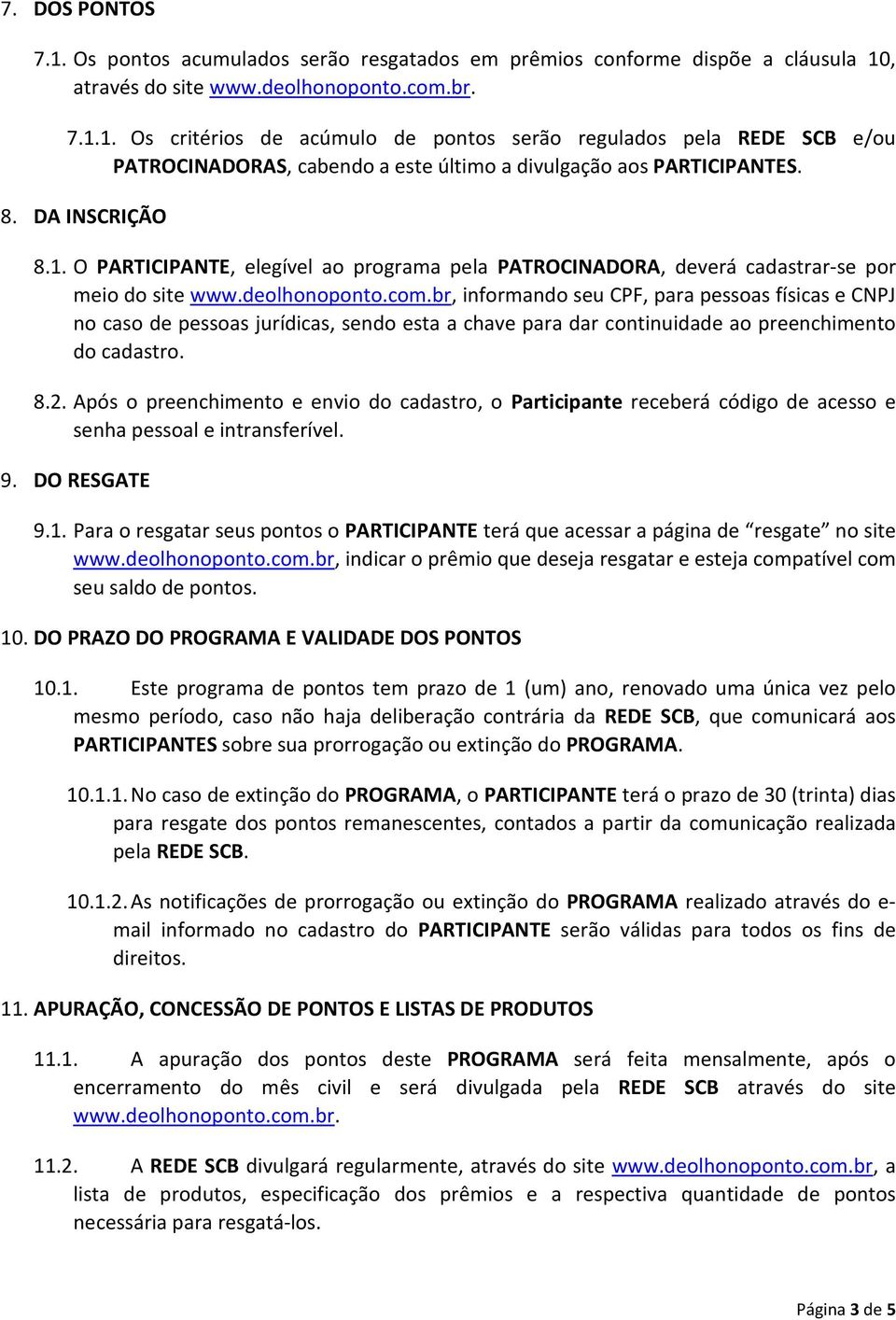 br, informando seu CPF, para pessoas físicas e CNPJ no caso de pessoas jurídicas, sendo esta a chave para dar continuidade ao preenchimento do cadastro. 8.2.