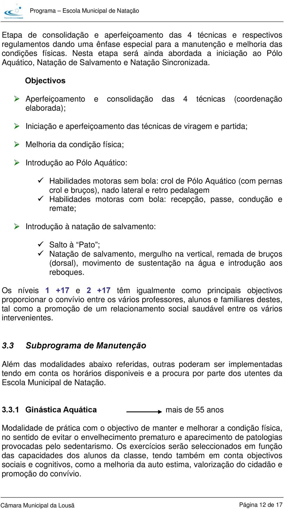 Aperfeiçoamento e consolidação das 4 técnicas (coordenação elaborada); Iniciação e aperfeiçoamento das técnicas de viragem e partida; Melhoria da condição física; Introdução ao Pólo Aquático: