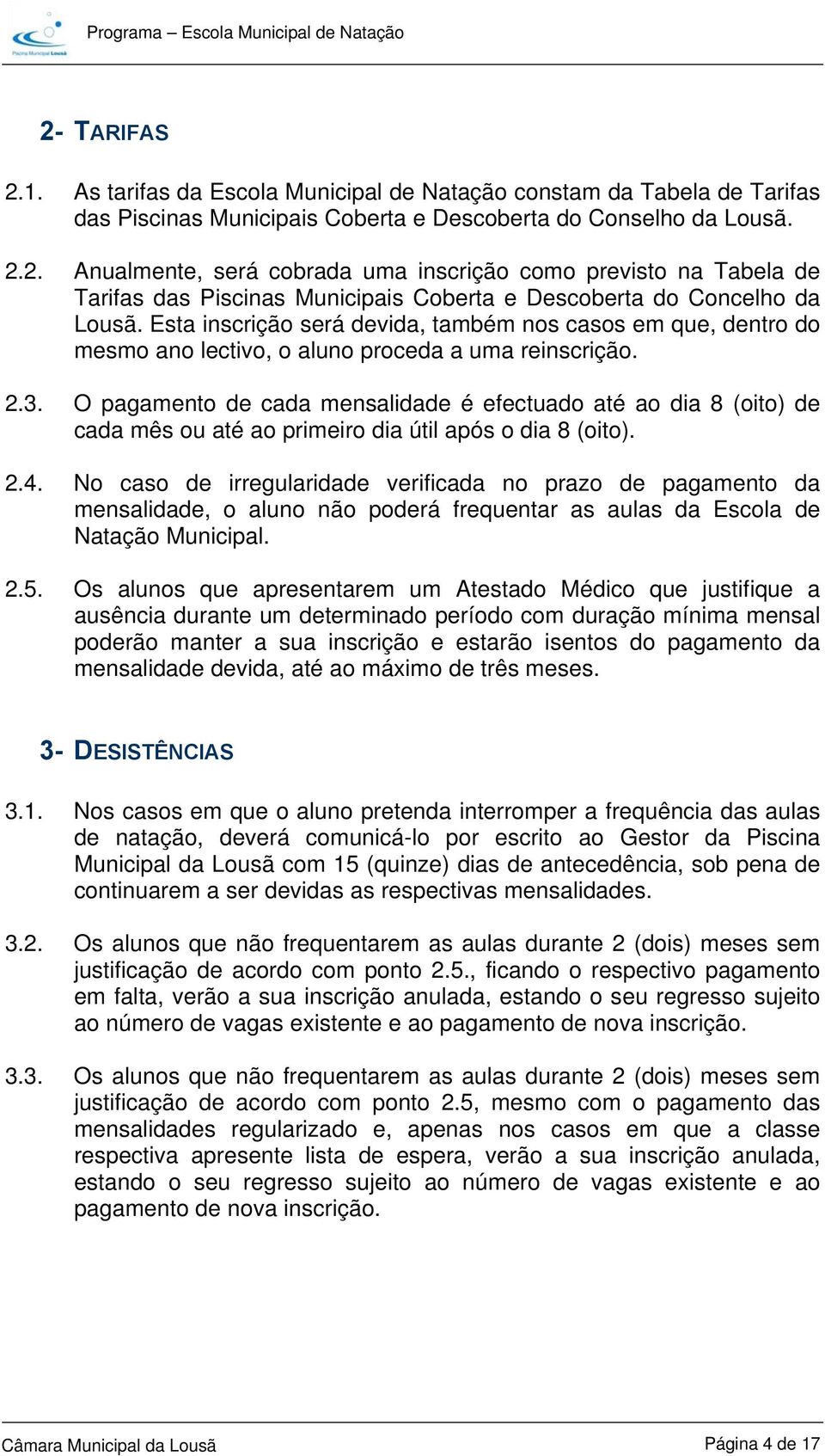 O pagamento de cada mensalidade é efectuado até ao dia 8 (oito) de cada mês ou até ao primeiro dia útil após o dia 8 (oito). 2.4.