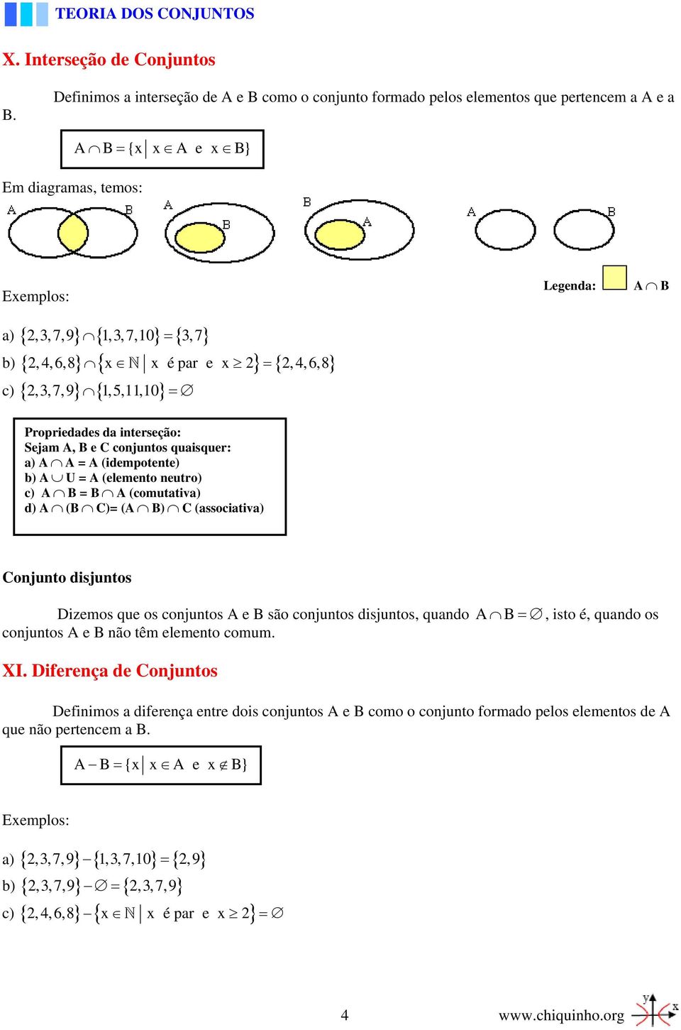 4,6,8} c) { 2,3, 7,9} { 1,5,11,10} = Legenda: Propriedades da interseção: Sejam, e C conjuntos quaisquer: a) = (idempotente) b) U = (elemento neutro) c) = (comutativa) d) ( C)= ( ) C (associativa)