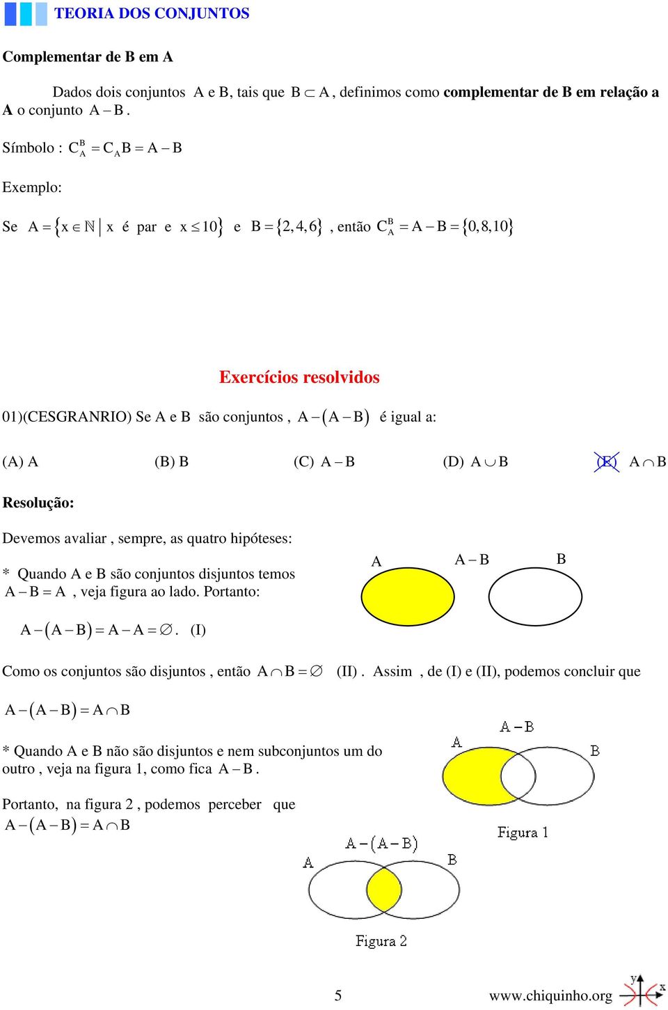Se e são conjuntos, ( ) é igual a: () () (C) (D) (E) Resolução: Devemos avaliar, sempre, as quatro hipóteses: * Quando e são conjuntos disjuntos temos =, veja figura ao