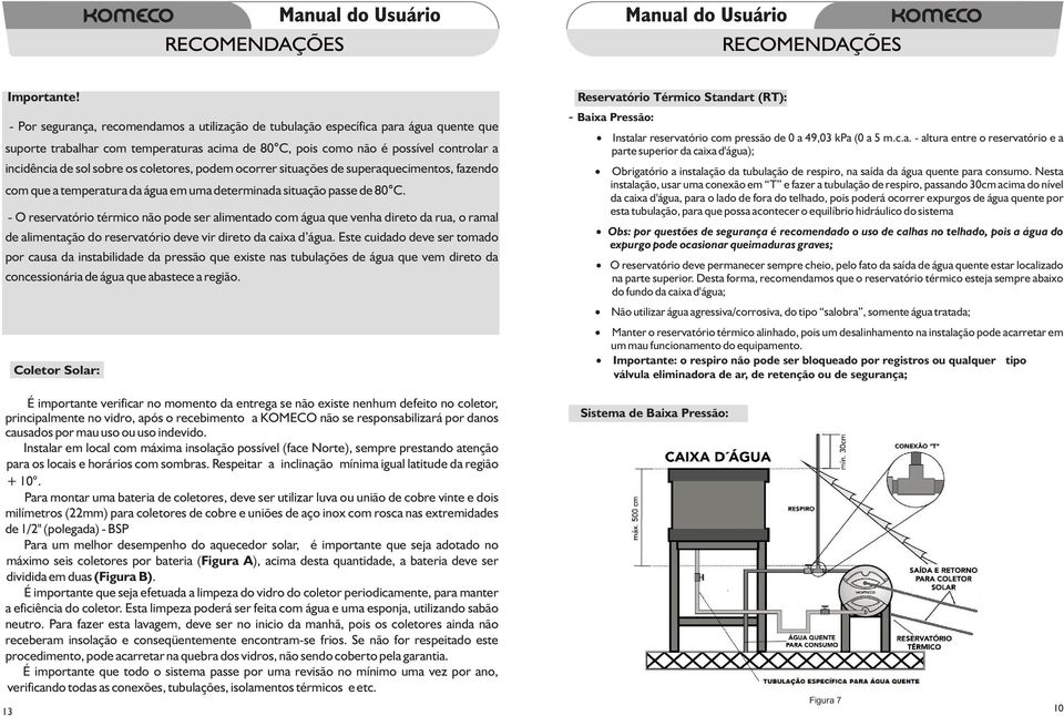 os coletores, podem ocorrer situações de superaquecimentos, fazendo com que a temperatura da água em uma determinada situação passe de 80 C.