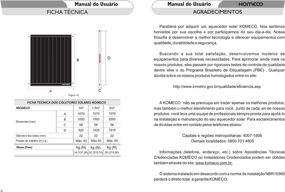 D Buscando a sua total satisfação, desenvolvemos modelos de equipamentos para diversas necessidades.