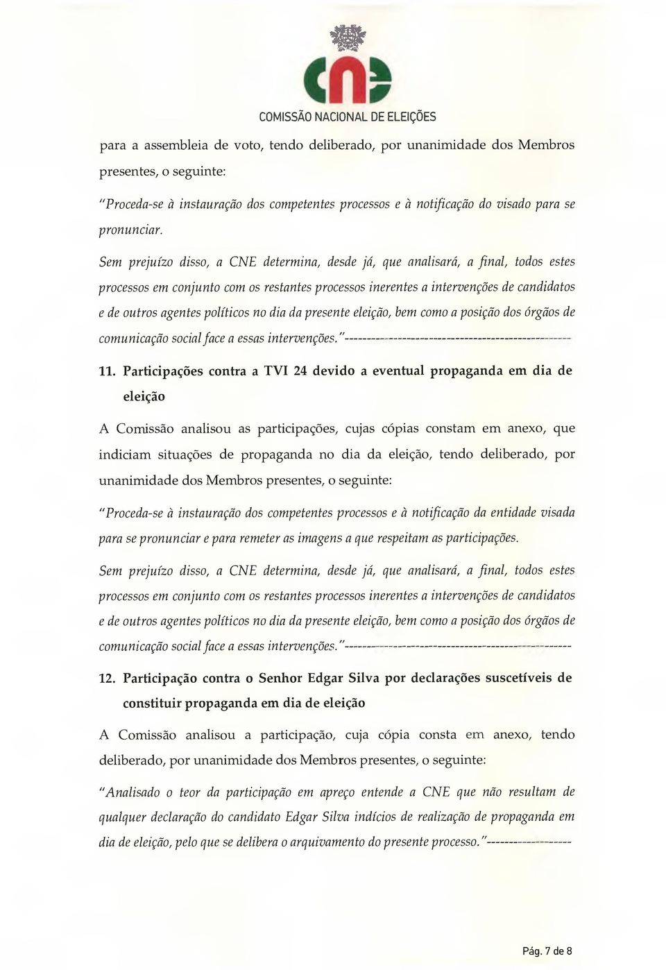 políticos no dia da presente eleição, bem como a posição dos órgãos de comunicação social face a essas intervenções." 11.