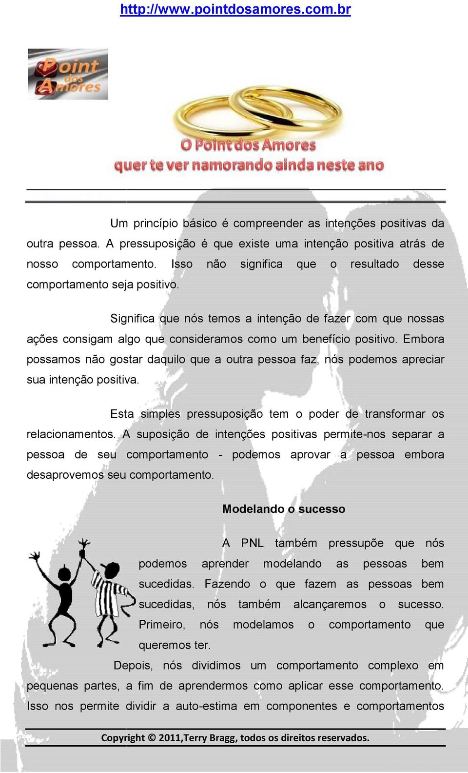 Embora possamos não gostar daquilo que a outra pessoa faz, nós podemos apreciar sua intenção positiva. Esta simples pressuposição tem o poder de transformar os relacionamentos.