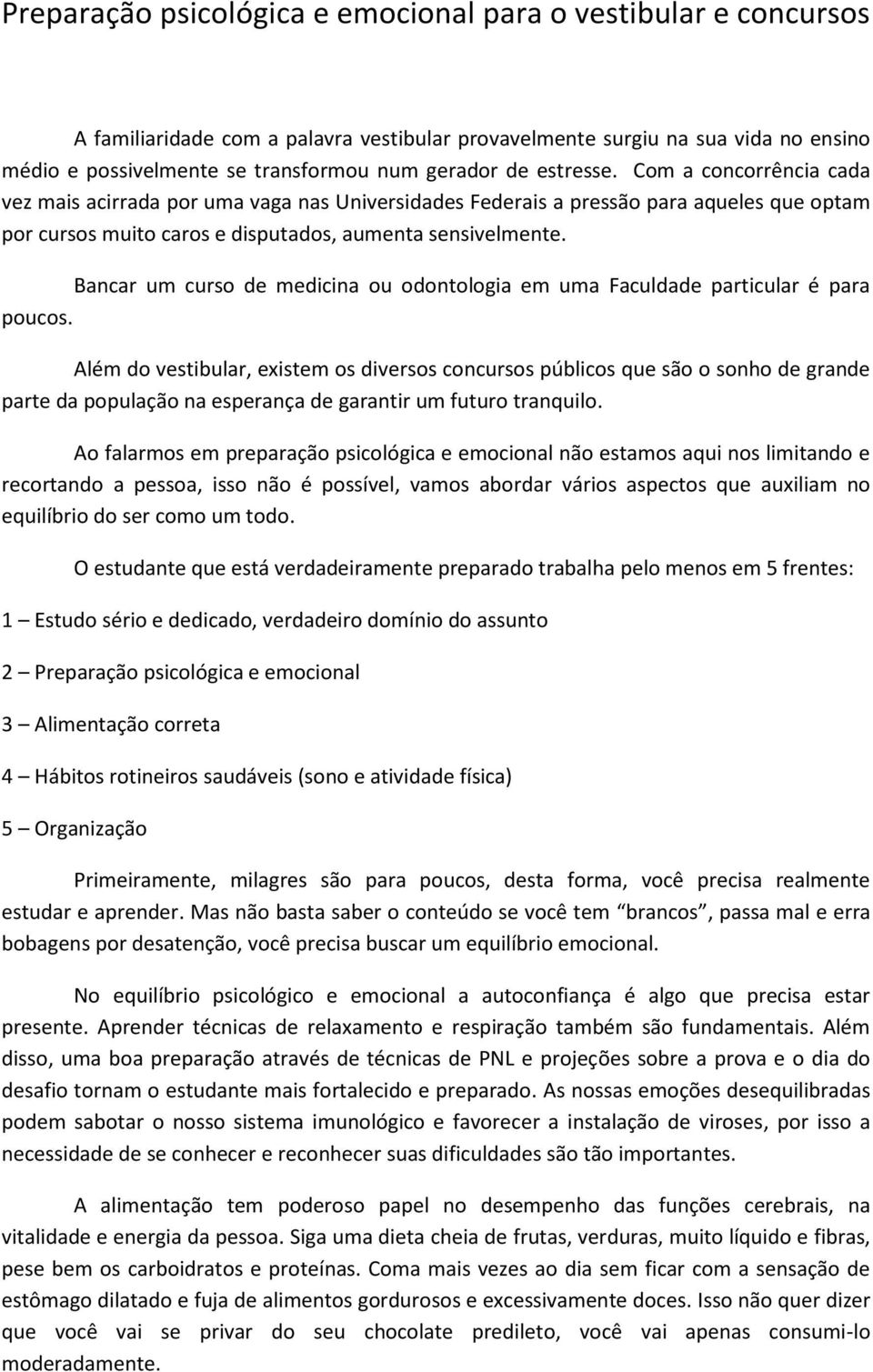 Bancar um curso de medicina ou odontologia em uma Faculdade particular é para poucos.