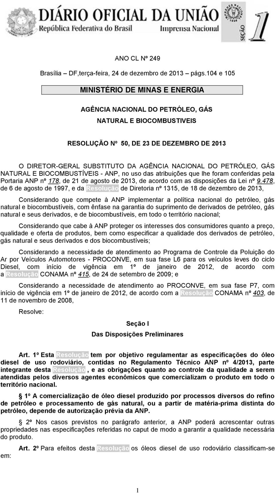 PETRÓLEO, GÁS NATURAL E BIOCOMBUSTÍVEIS - ANP, no uso das atribuições que lhe foram conferidas pela Portaria ANP nº 178, de 21 de agosto de 2013, de acordo com as disposições da Lei nº 9.