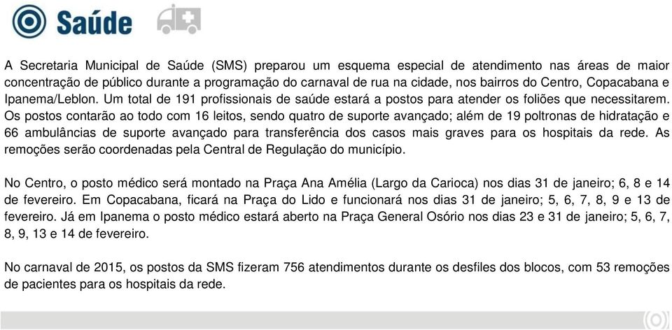 Os postos contarão ao todo com 16 leitos, sendo quatro de suporte avançado; além de 19 poltronas de hidratação e 66 ambulâncias de suporte avançado para transferência dos casos mais graves para os