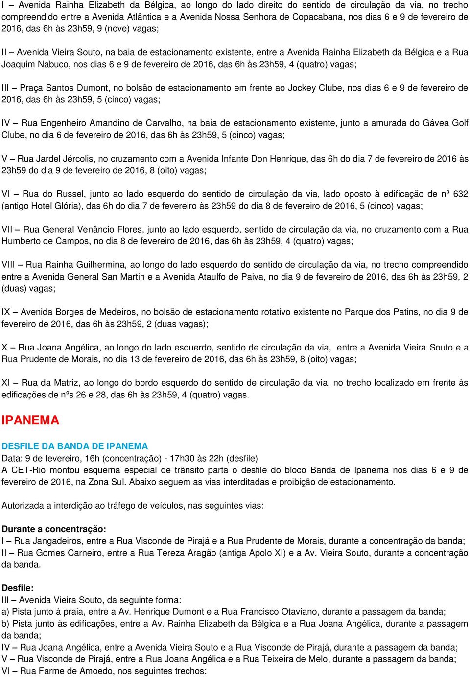 9 de fevereiro de 2016, das 6h às 23h59, 4 (quatro) vagas; III Praça Santos Dumont, no bolsão de estacionamento em frente ao Jockey Clube, nos dias 6 e 9 de fevereiro de 2016, das 6h às 23h59, 5