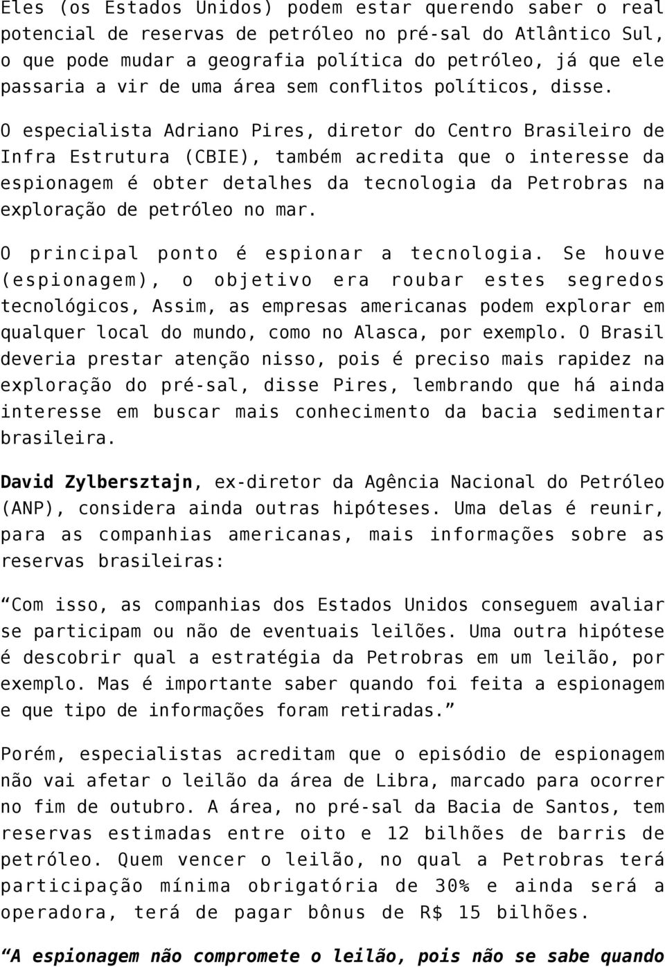 O especialista Adriano Pires, diretor do Centro Brasileiro de Infra Estrutura (CBIE), também acredita que o interesse da espionagem é obter detalhes da tecnologia da Petrobras na exploração de
