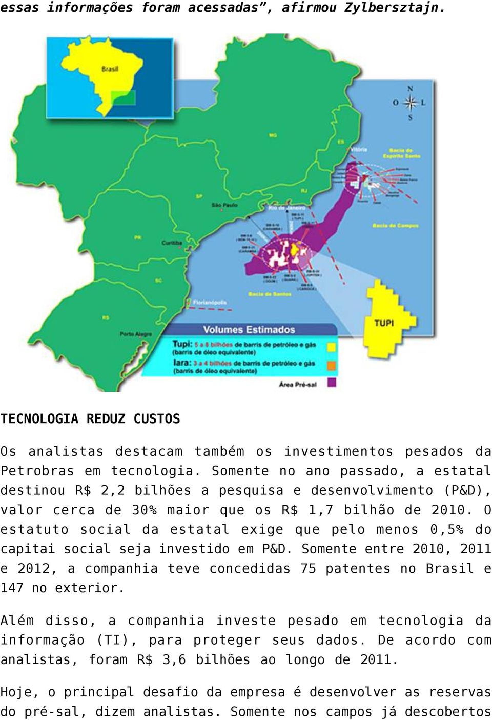 O estatuto social da estatal exige que pelo menos 0,5% do capitai social seja investido em P&D. Somente entre 2010, 2011 e 2012, a companhia teve concedidas 75 patentes no Brasil e 147 no exterior.
