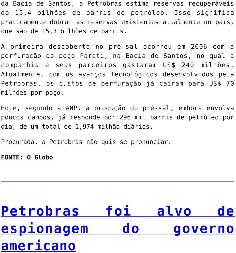 A primeira descoberta no pré-sal ocorreu em 2006 com a perfuração do poço Parati, na Bacia de Santos, no qual a companhia e seus parceiros gastaram US$ 240 milhões.