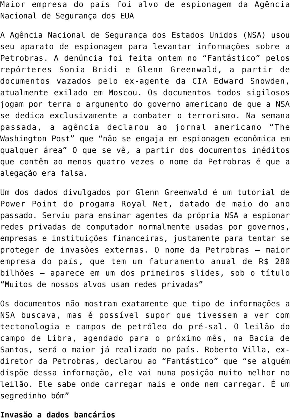 A denúncia foi feita ontem no Fantástico pelos repórteres Sonia Bridi e Glenn Greenwald, a partir de documentos vazados pelo ex-agente da CIA Edward Snowden, atualmente exilado em Moscou.