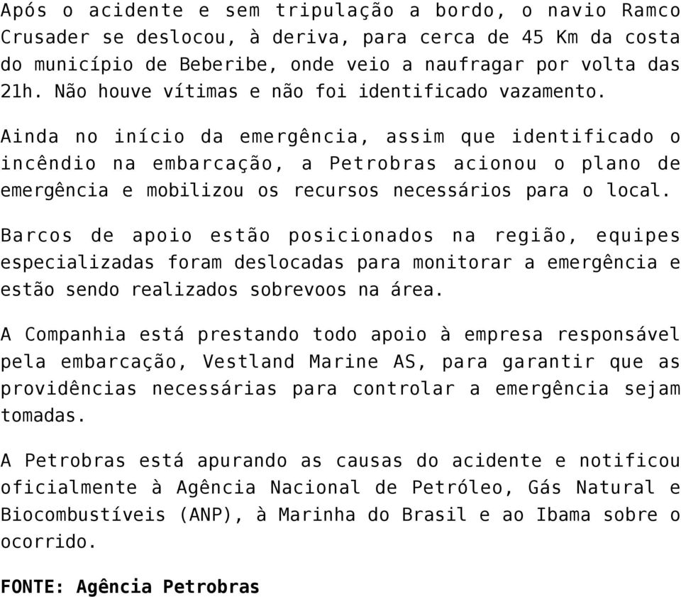 Ainda no início da emergência, assim que identificado o incêndio na embarcação, a Petrobras acionou o plano de emergência e mobilizou os recursos necessários para o local.