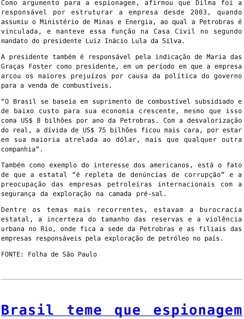 A presidente também é responsável pela indicação de Maria das Graças Foster como presidente, em um período em que a empresa arcou os maiores prejuízos por causa da política do governo para a venda de