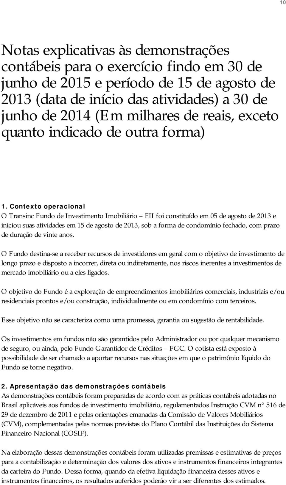 Contexto operacional O Transinc Fundo de Investimento Imobiliário FII foi constituído em 05 de agosto de 2013 e iniciou suas atividades em 15 de agosto de 2013, sob a forma de condomínio fechado, com