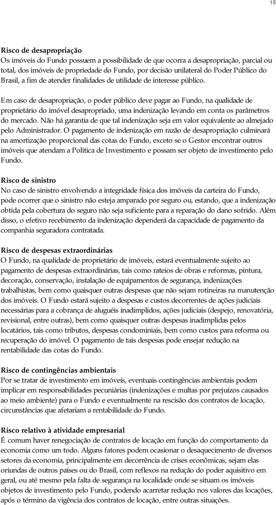 Em caso de desapropriação, o poder público deve pagar ao Fundo, na qualidade de proprietário do imóvel desapropriado, uma indenização levando em conta os parâmetros do mercado.