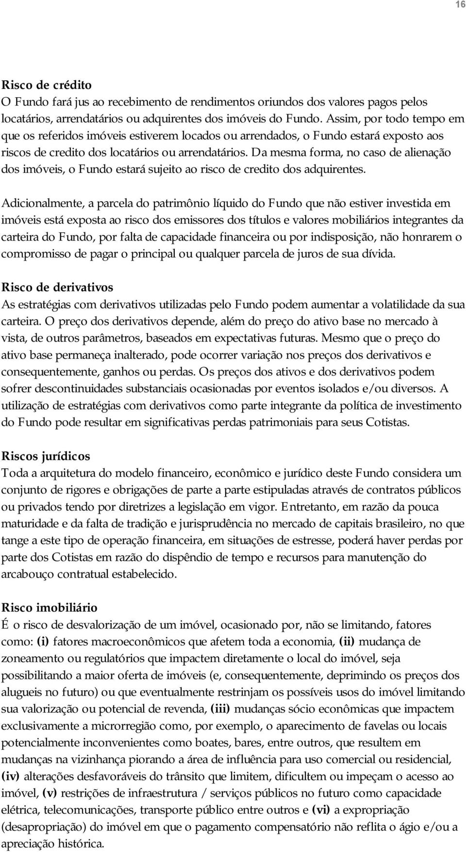 Da mesma forma, no caso de alienação dos imóveis, o Fundo estará sujeito ao risco de credito dos adquirentes.