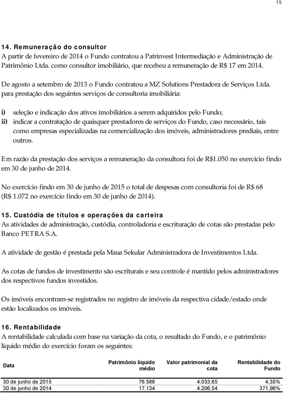 para prestação dos seguintes serviços de consultoria imobiliária: i) seleção e indicação dos ativos imobiliários a serem adquiridos pelo Fundo; ii) indicar a contratação de quaisquer prestadores de