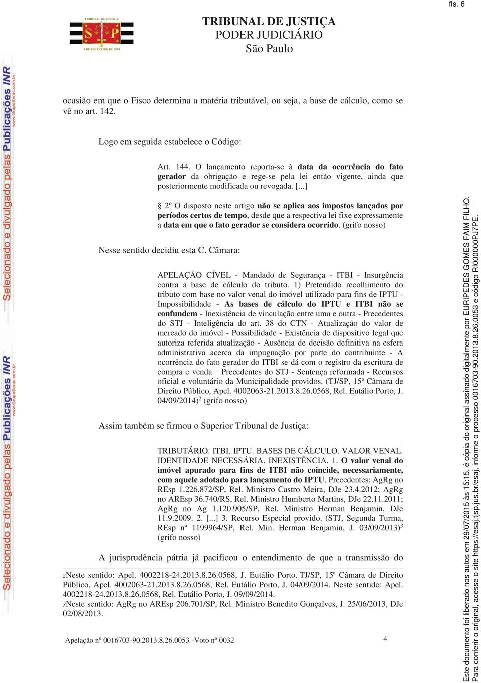 ..] 2º O disposto neste artigo não se aplica aos impostos lançados por períodos certos de tempo, desde que a respectiva lei fixe expressamente a data em que o fato gerador se considera ocorrido.